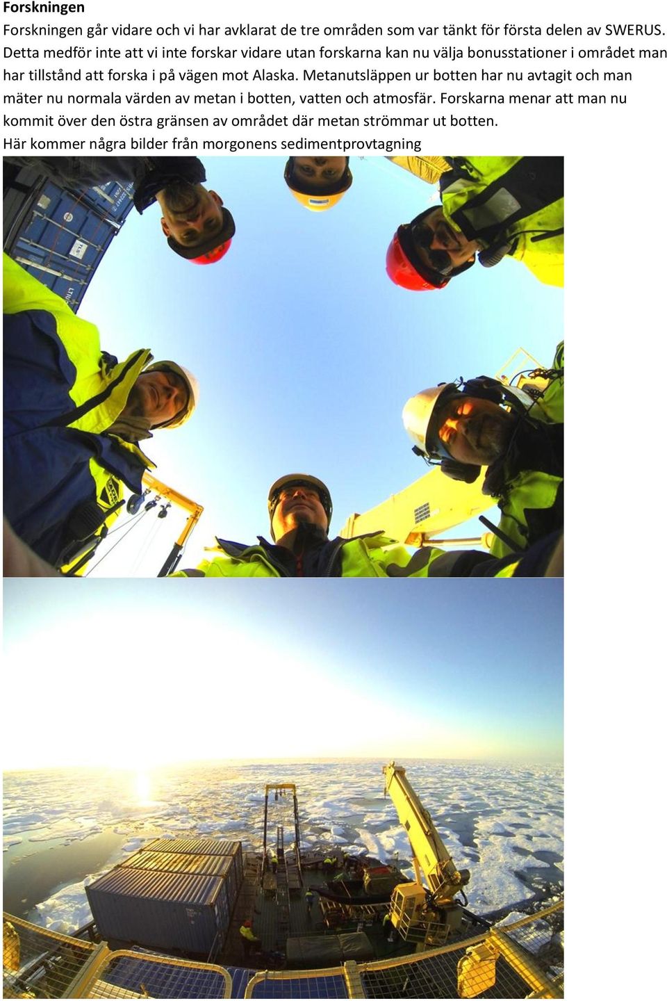 vägen mot Alaska. Metanutsläppen ur botten har nu avtagit och man mäter nu normala värden av metan i botten, vatten och atmosfär.