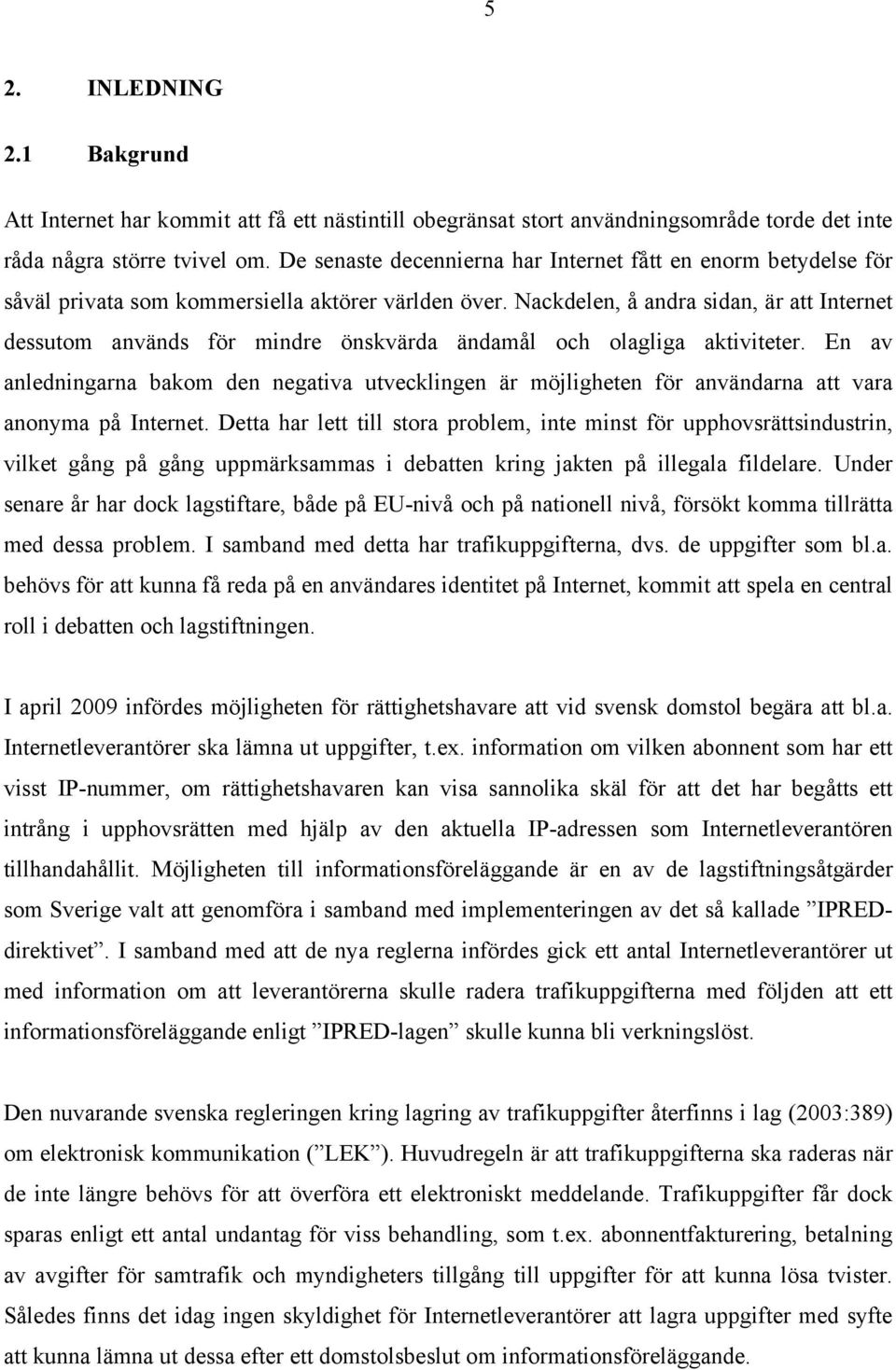 Nackdelen, å andra sidan, är att Internet dessutom används för mindre önskvärda ändamål och olagliga aktiviteter.