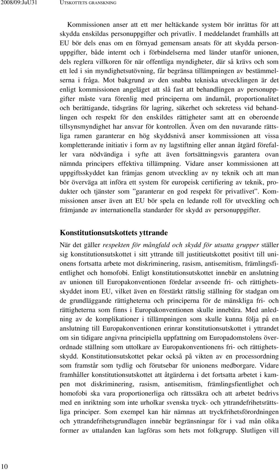 offentliga myndigheter, där så krävs och som ett led i sin myndighetsutövning, får begränsa tillämpningen av bestämmelserna i fråga.