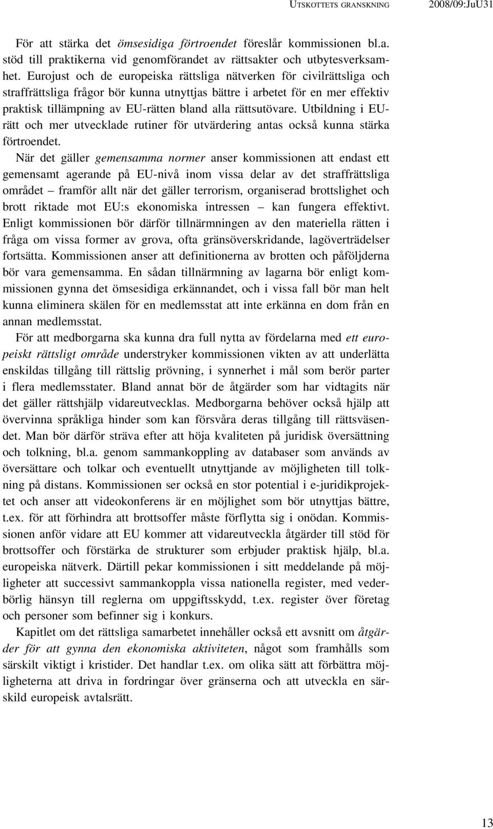 rättsutövare. Utbildning i EUrätt och mer utvecklade rutiner för utvärdering antas också kunna stärka förtroendet.