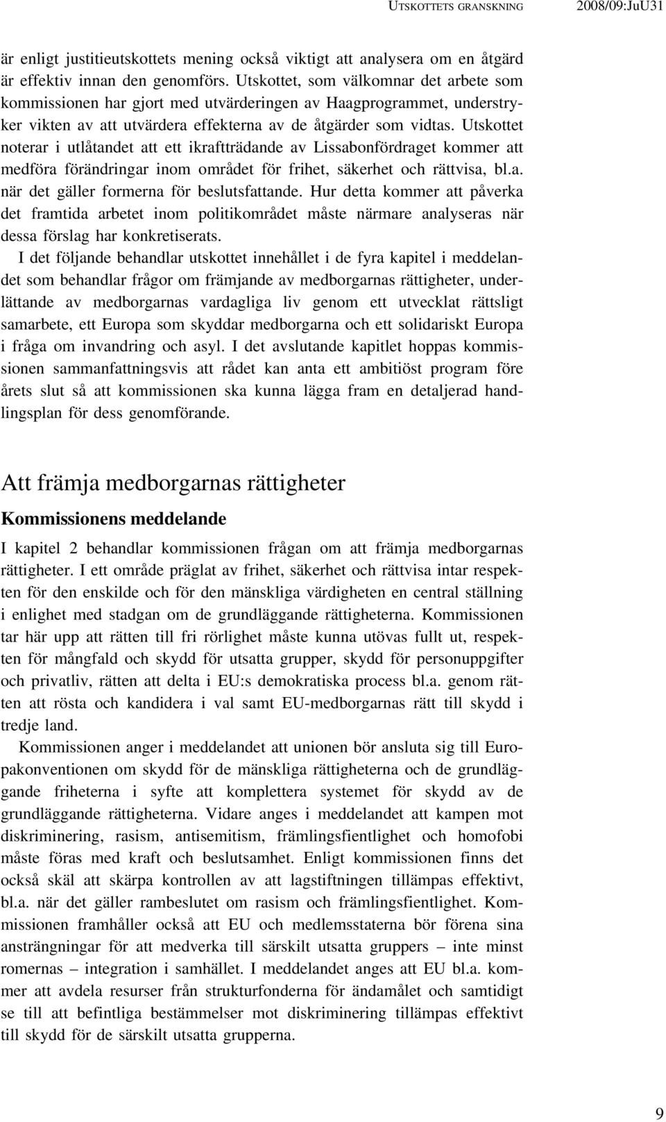Utskottet noterar i utlåtandet att ett ikraftträdande av Lissabonfördraget kommer att medföra förändringar inom området för frihet, säkerhet och rättvisa, bl.a. när det gäller formerna för beslutsfattande.