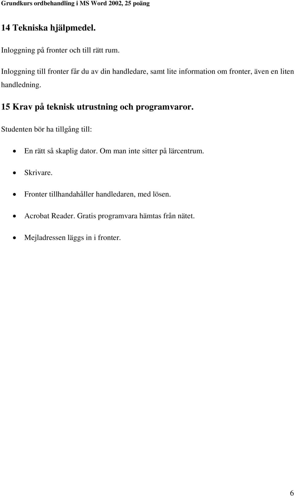 15 Krav på teknisk utrustning och programvaror. Studenten bör ha tillgång till: En rätt så skaplig dator.