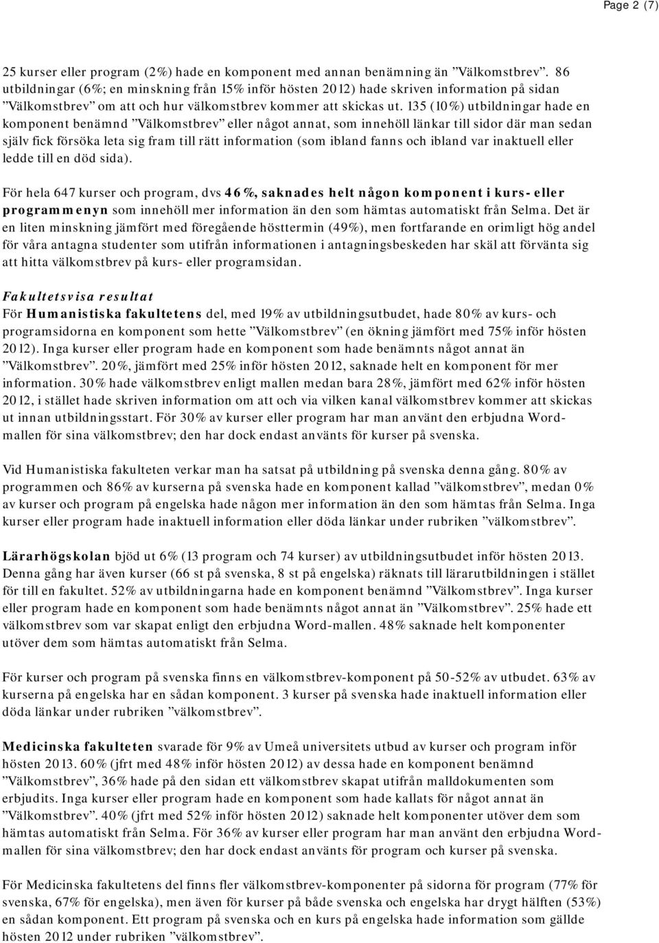 135 (10%) utbildningar hade en komponent benämnd Välkomstbrev eller något annat, som innehöll länkar till sidor där man sedan själv fick försöka leta sig fram till rätt information (som ibland fanns