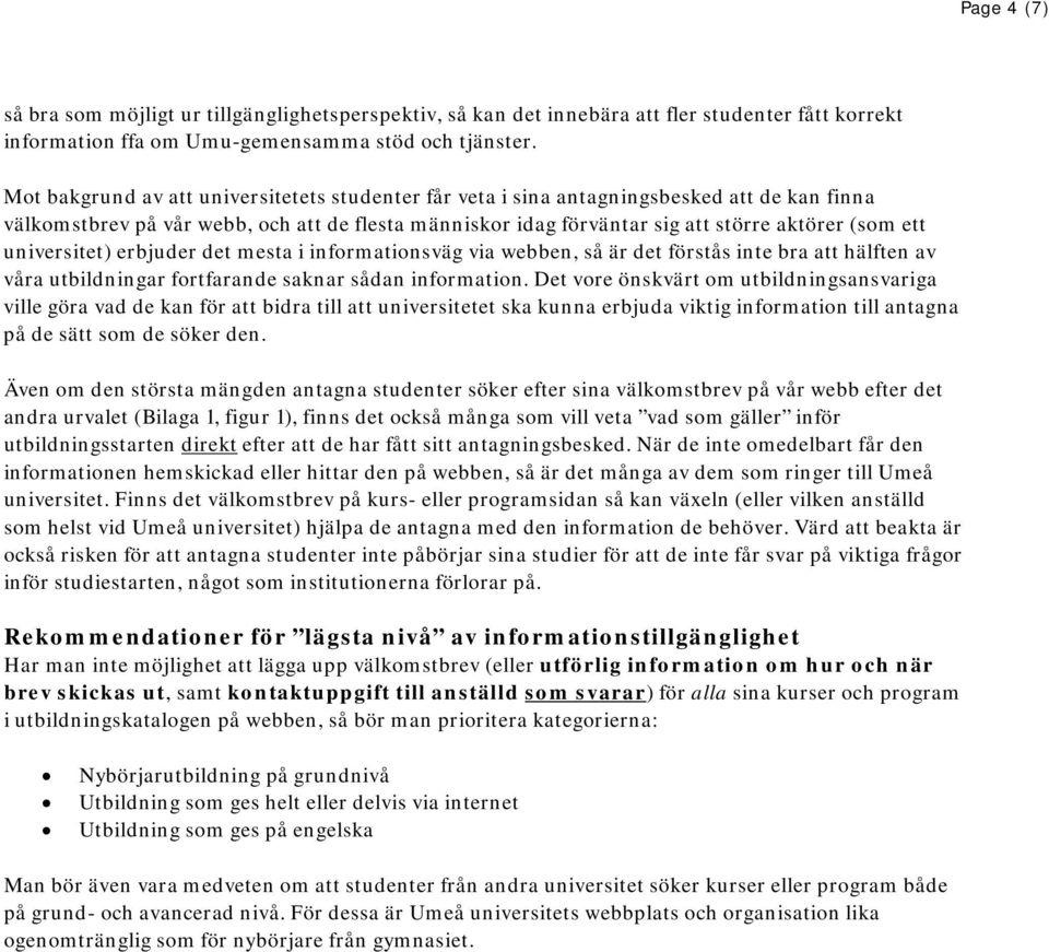 universitet) erbjuder det mesta i informationsväg via webben, så är det förstås inte bra att hälften av våra utbildningar fortfarande saknar sådan information.