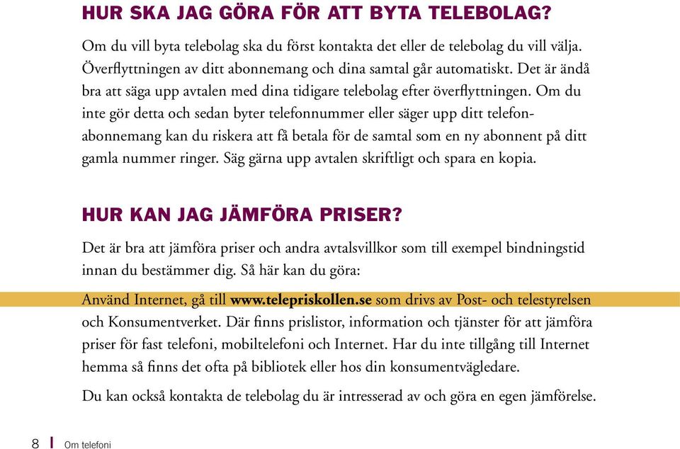 Om du inte gör detta och sedan byter telefonnummer eller säger upp ditt telefonabonnemang kan du riskera att få betala för de samtal som en ny abonnent på ditt gamla nummer ringer.