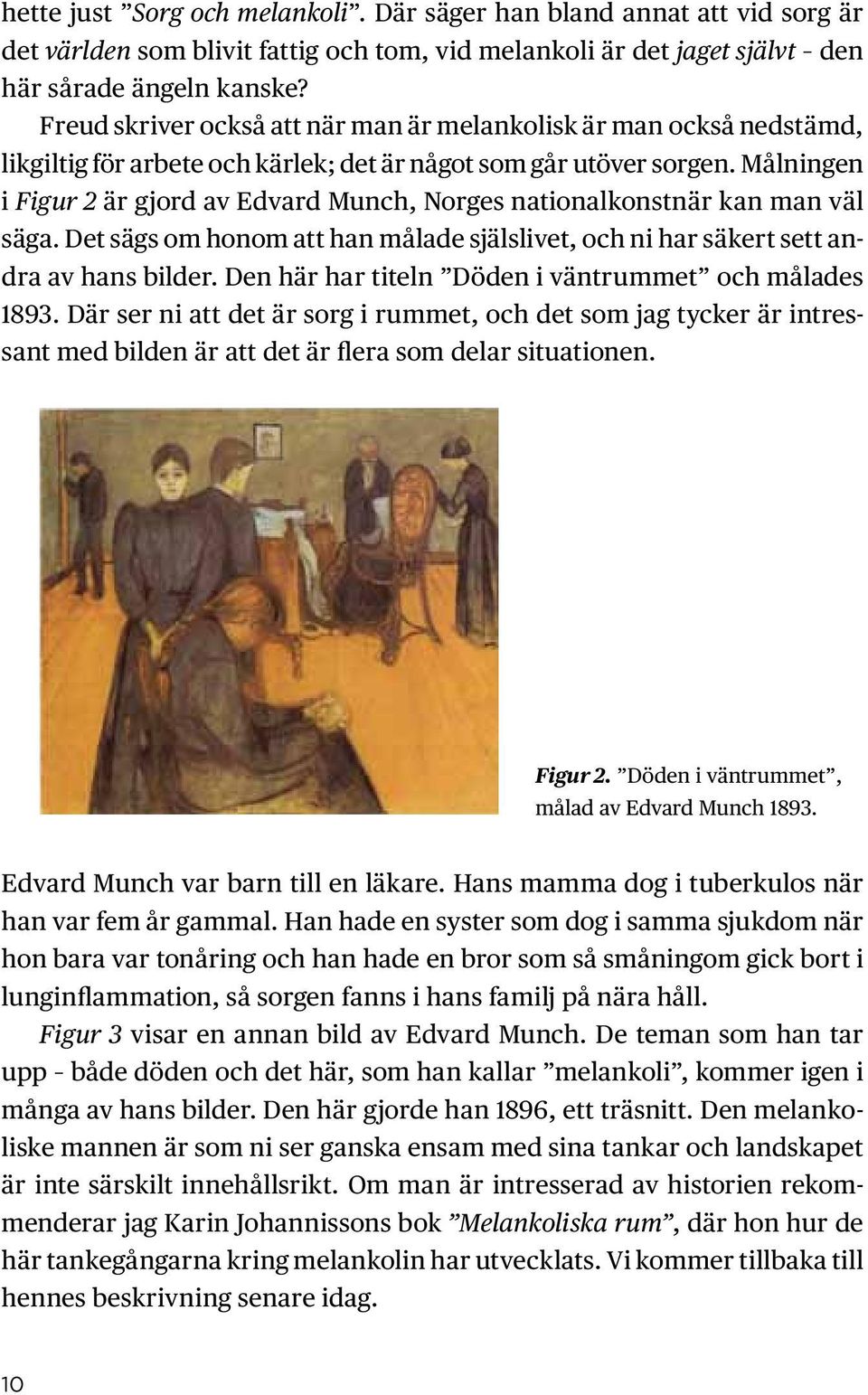 Målningen i Figur 2 är gjord av Edvard Munch, Norges nationalkonstnär kan man väl säga. Det sägs om honom att han målade själslivet, och ni har säkert sett andra av hans bilder.