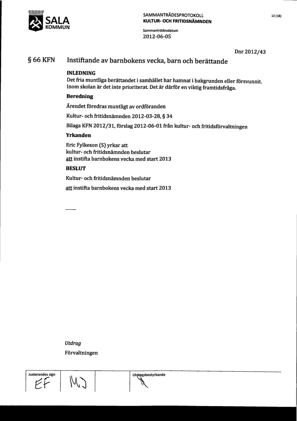 Beredning Ärendet föredras muntligt av ordföranden Kultur- och fritidsnämnden 2012-03-28, 34 Bilaga KFN 2012/31, förslag 2012-06-01 från kultur- och fritidsförvaltningen