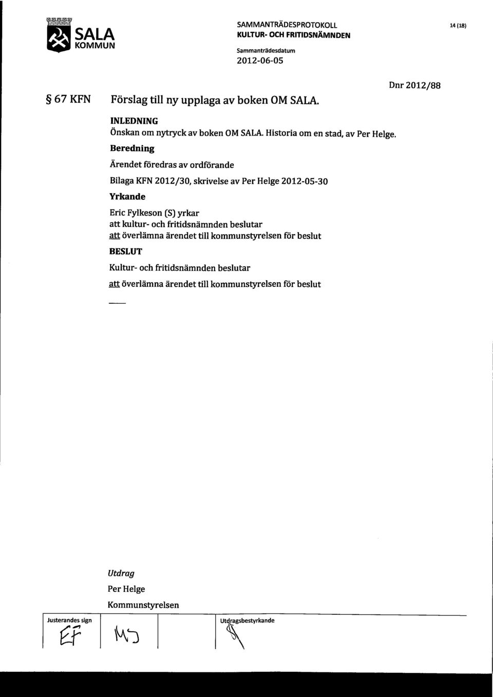 Beredning Ärendet föredras av ordförande Bilaga KFN 2012/30, skrivelse av Per Helge 2012-05-30 Yrkande Eric Fylkeson (S) yrkar