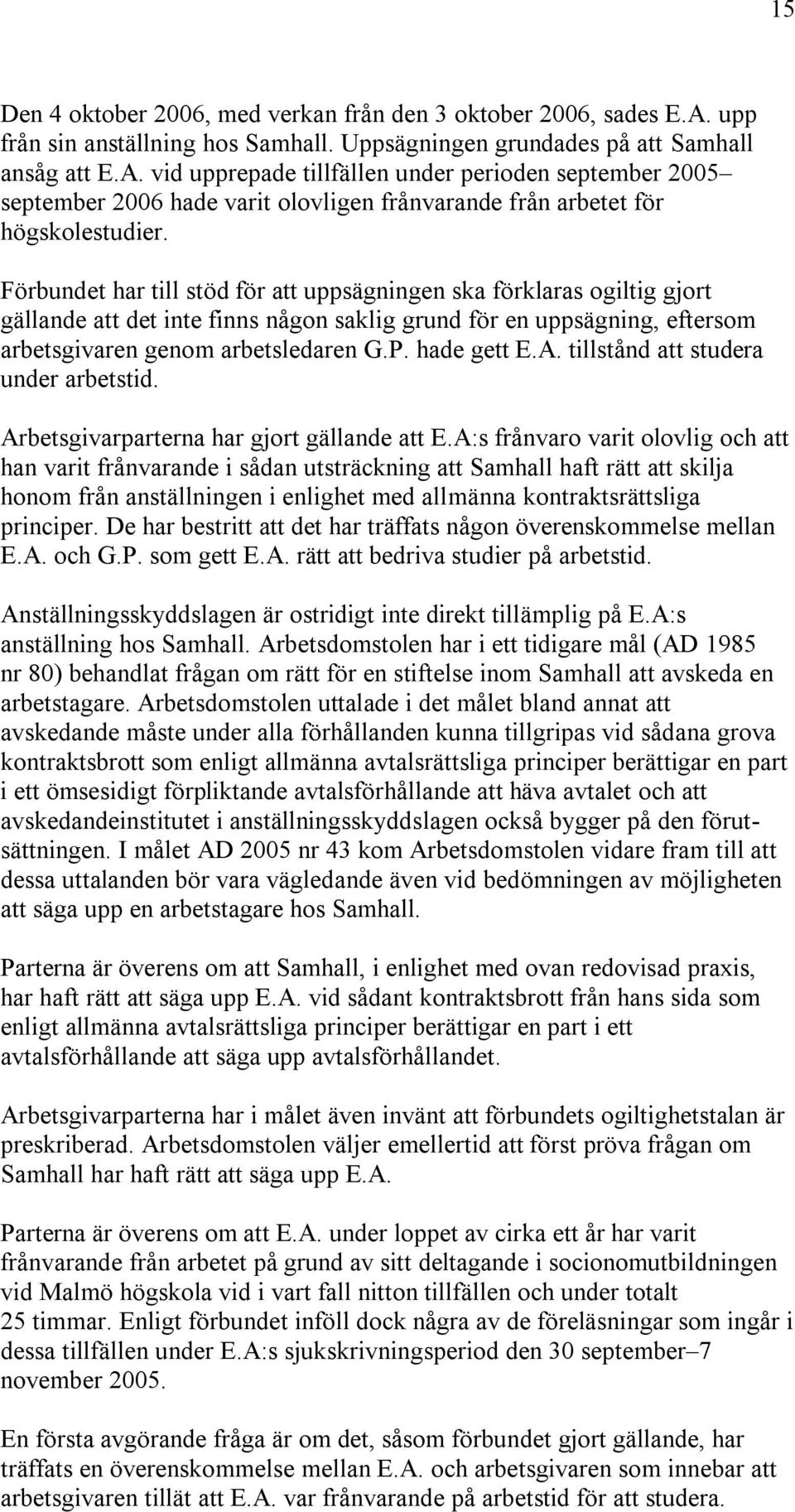 vid upprepade tillfällen under perioden september 2005 september 2006 hade varit olovligen frånvarande från arbetet för högskolestudier.