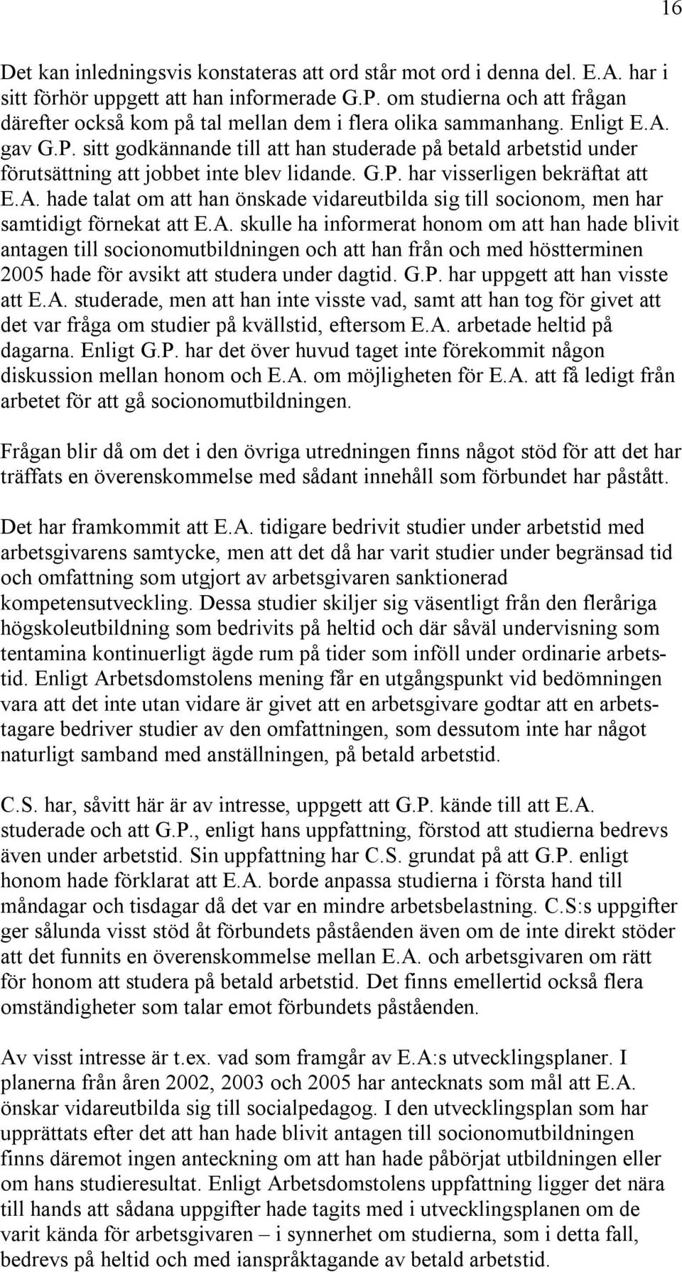 sitt godkännande till att han studerade på betald arbetstid under förutsättning att jobbet inte blev lidande. G.P. har visserligen bekräftat att E.A.