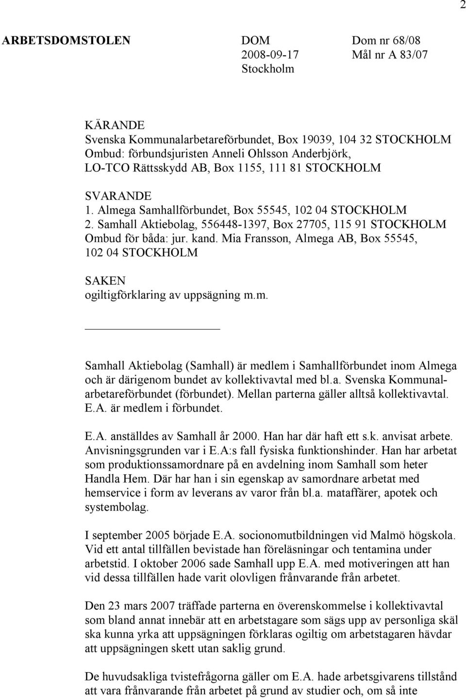 Mia Fransson, Almega AB, Box 55545, 102 04 STOCKHOLM SAKEN ogiltigförklaring av uppsägning m.m. Samhall Aktiebolag (Samhall) är medlem i Samhallförbundet inom Almega och är därigenom bundet av kollektivavtal med bl.