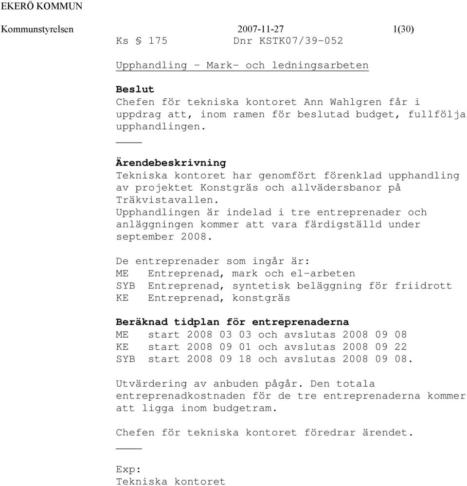 Upphandlingen är indelad i tre entreprenader och anläggningen kommer att vara färdigställd under september 2008.