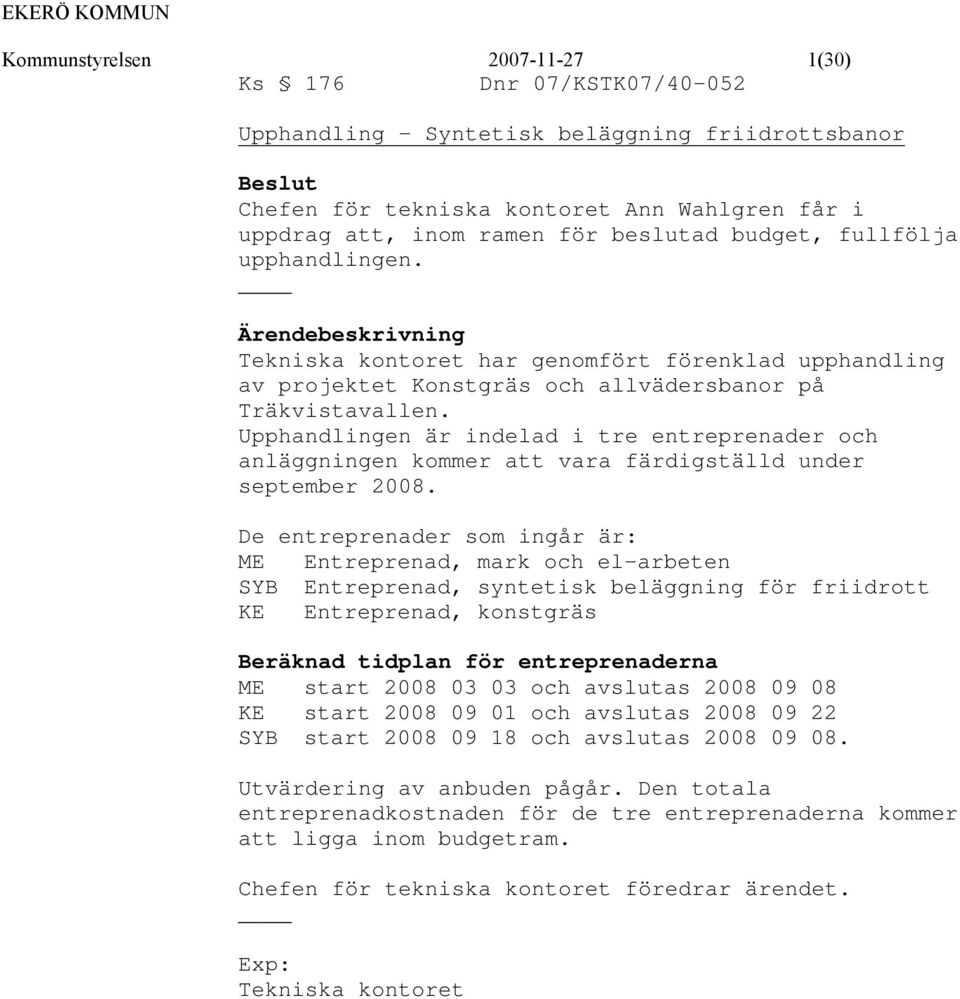 Upphandlingen är indelad i tre entreprenader och anläggningen kommer att vara färdigställd under september 2008.