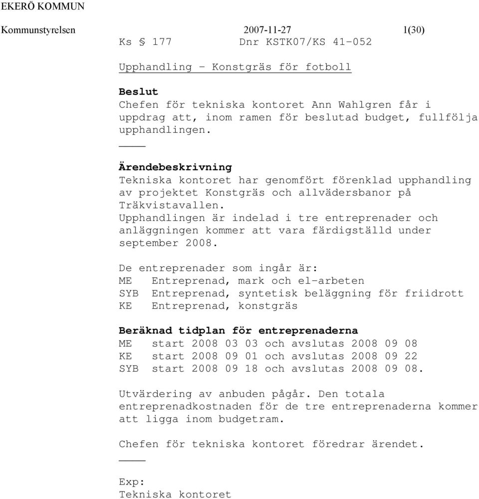 Upphandlingen är indelad i tre entreprenader och anläggningen kommer att vara färdigställd under september 2008.