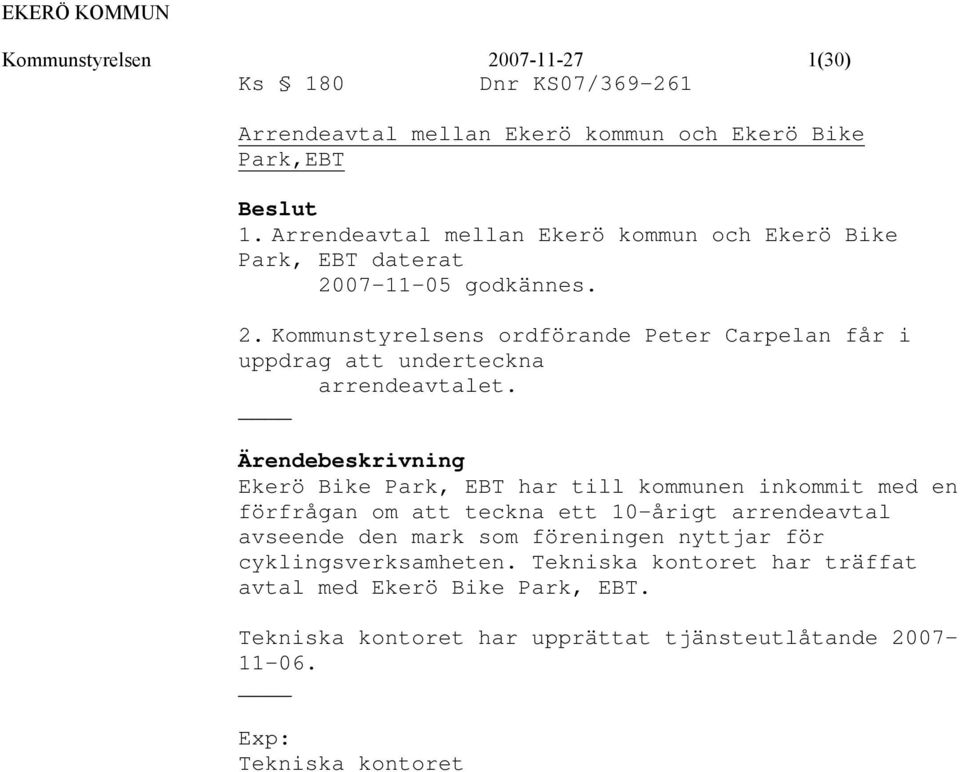 07-11-05 godkännes. 2. Kommunstyrelsens ordförande Peter Carpelan får i uppdrag att underteckna arrendeavtalet.