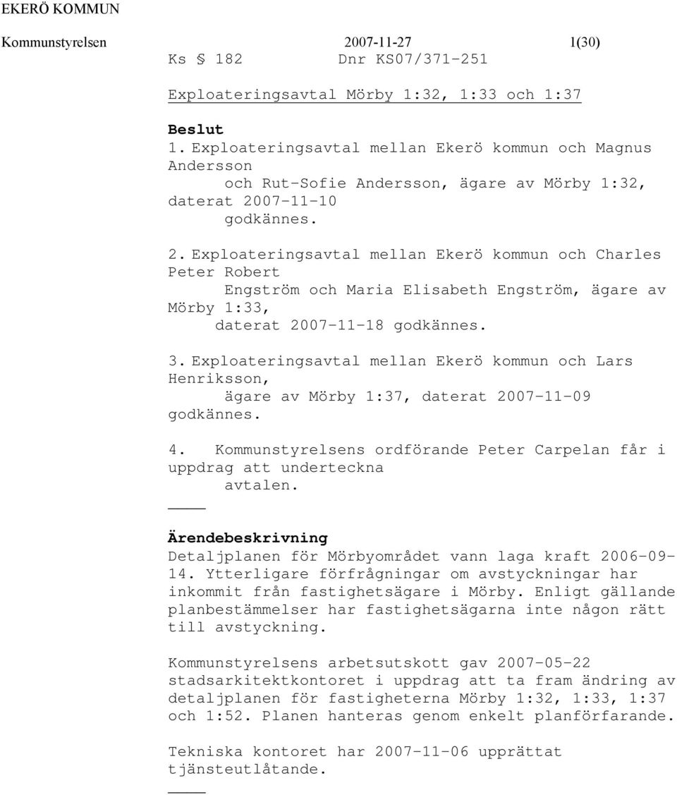 07-11-10 godkännes. 2. Exploateringsavtal mellan Ekerö kommun och Charles Peter Robert Engström och Maria Elisabeth Engström, ägare av Mörby 1:33, daterat 2007-11-18 godkännes. 3.