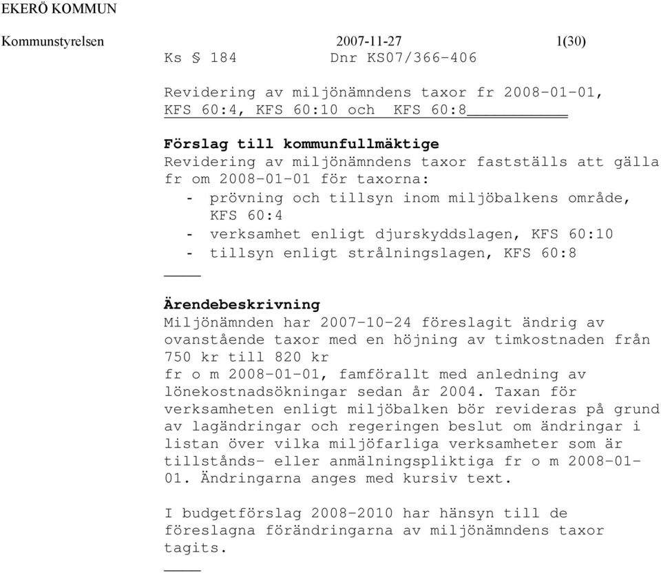 föreslagit ändrig av ovanstående taxor med en höjning av timkostnaden från 750 kr till 820 kr fr o m 2008-01-01, famförallt med anledning av lönekostnadsökningar sedan år 2004.