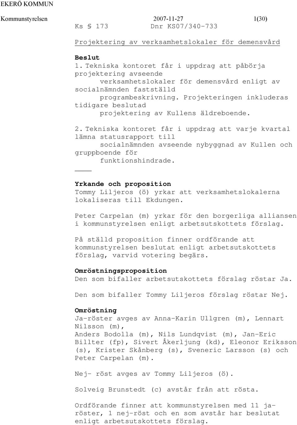 Projekteringen inkluderas tidigare beslutad projektering av Kullens äldreboende. 2.