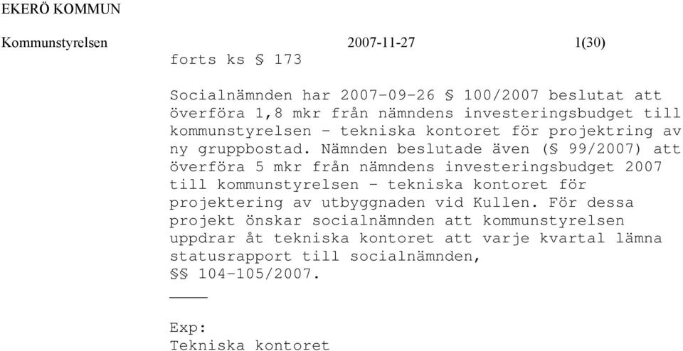 Nämnden beslutade även ( 99/2007) att överföra 5 mkr från nämndens investeringsbudget 2007 till kommunstyrelsen tekniska kontoret för