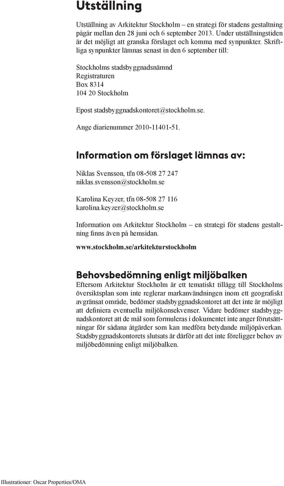 Skriftliga synpunkter lämnas senast in den 6 september till: Stockholms stadsbyggnadsnämnd Registraturen Box 8314 104 20 Stockholm Epost stadsbyggnadskontoret@stockholm.se. Ange diarienummer 2010-11401-51.