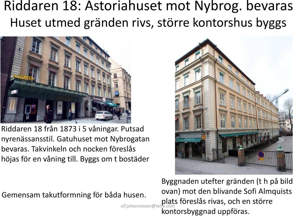 Putsad nyrenässansstil. Gatuhuset mot Nybrogatan bevaras.