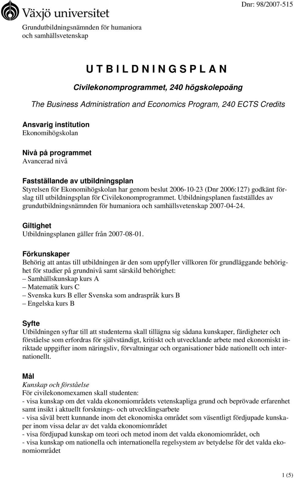 förslag till utbildningsplan för Civilekonomprogrammet. Utbildningsplanen fastställdes av grundutbildningsnämnden för humaniora och samhällsvetenskap 2007-04-24.