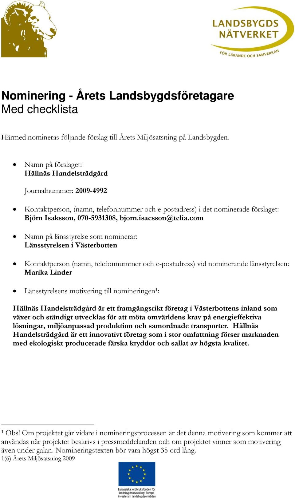 com Namn på länsstyrelse som nominerar: Länsstyrelsen i Västerbotten Kontaktperson (namn, telefonnummer och e-postadress) vid nominerande länsstyrelsen: Marika Linder Länsstyrelsens motivering till