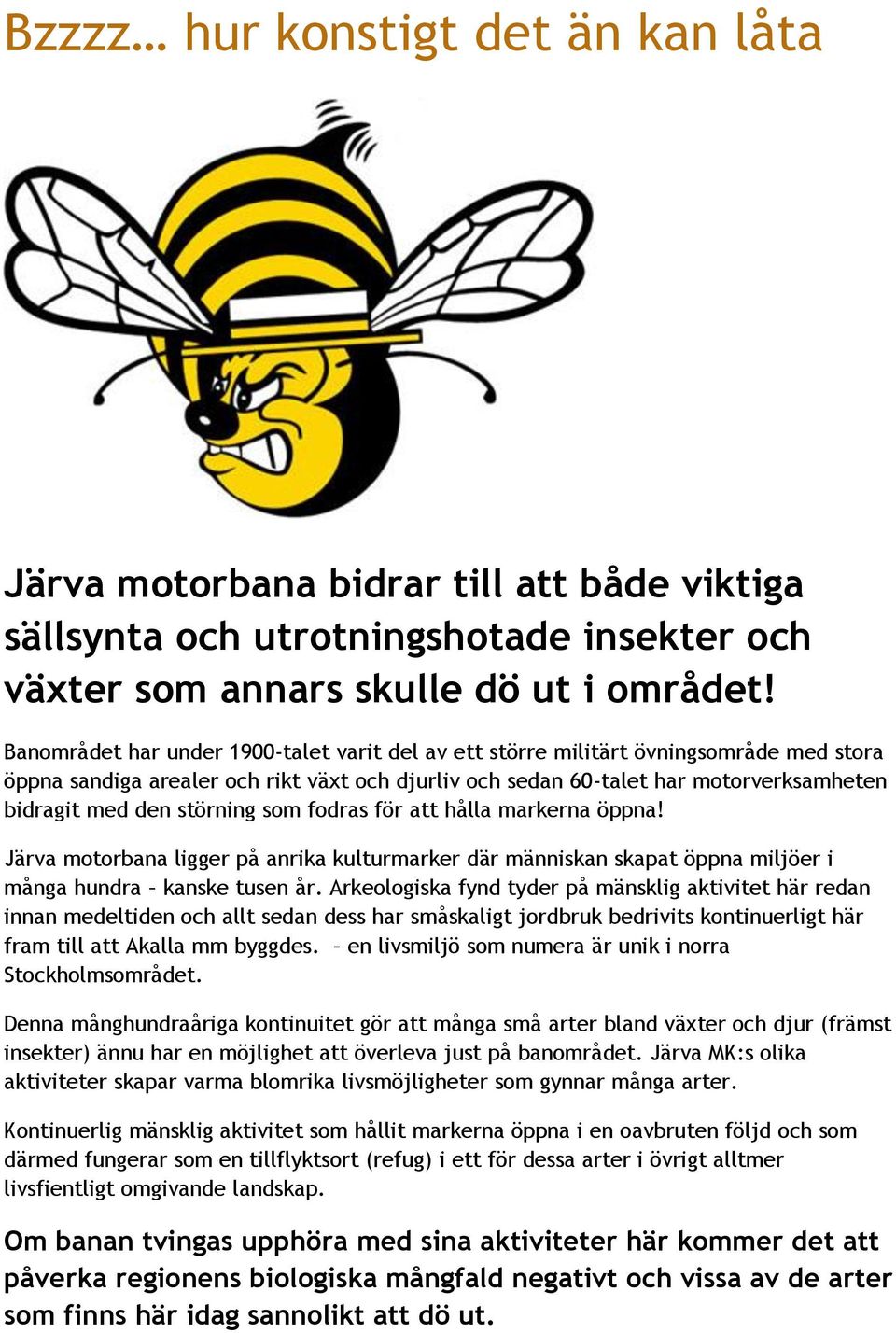 störning som fodras för att hålla markerna öppna! Järva motorbana ligger på anrika kulturmarker där människan skapat öppna miljöer i många hundra kanske tusen år.