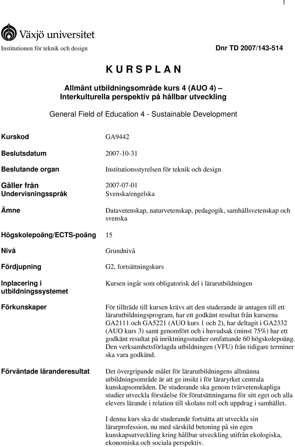 Datavetenskap, naturvetenskap, pedagogik, samhällsvetenskap och svenska Högskolepoäng/ECTS-poäng 15 Nivå Fördjupning Inplacering i utbildningssystemet Förkunskaper Förväntade läranderesultat