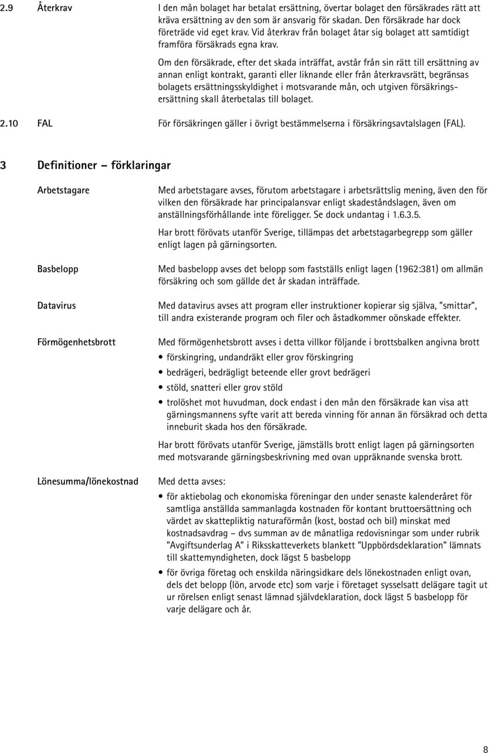 Om den försäkrade, efter det skada inträffat, avstår från sin rätt till ersättning av annan enligt kontrakt, garanti eller liknande eller från återkravsrätt, begränsas bolagets ersättningsskyldighet