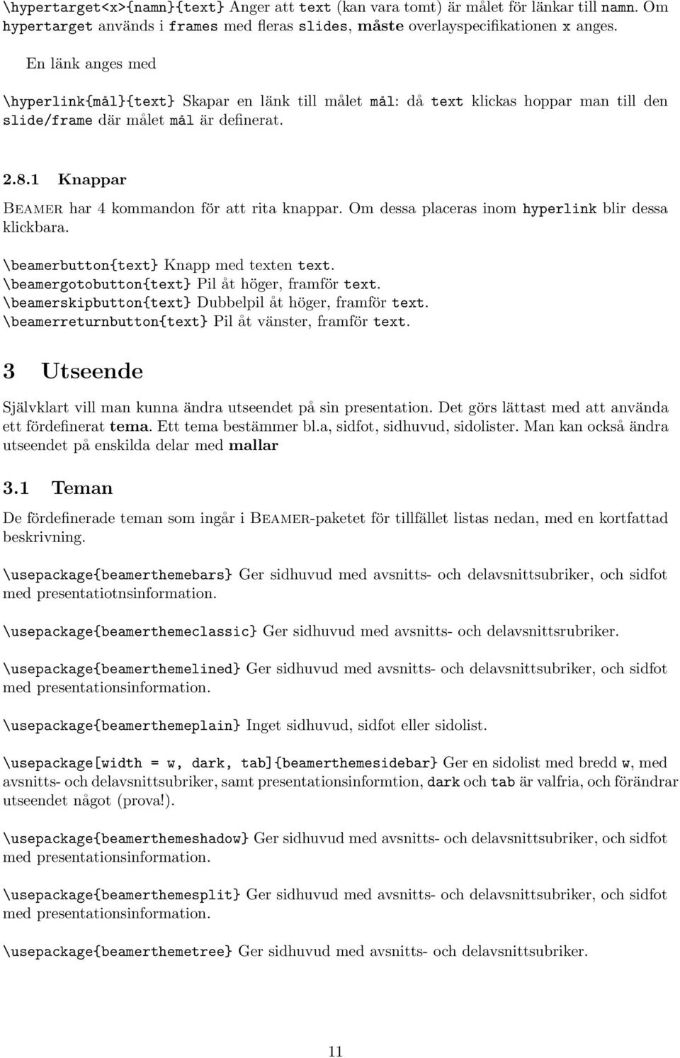 1 Knappar Beamer har 4 kommandon för att rita knappar. Om dessa placeras inom hyperlink blir dessa klickbara. \beamerbutton{text Knapp med texten text.