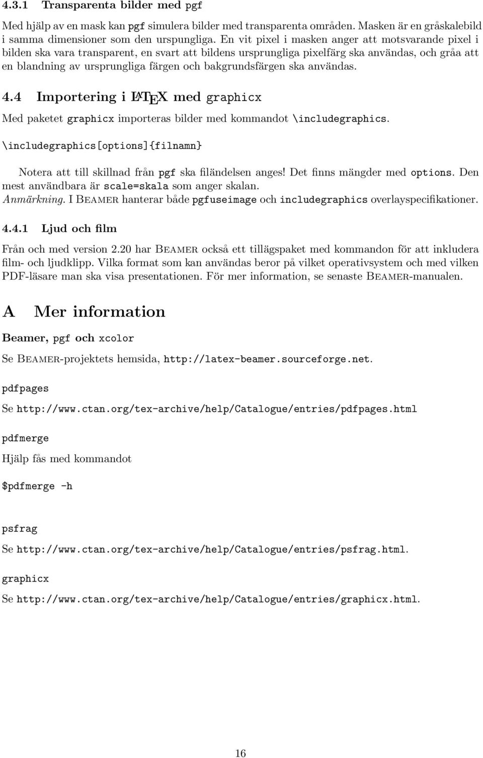 bakgrundsfärgen ska användas. 4.4 Importering i L A TEX med graphicx Med paketet graphicx importeras bilder med kommandot \includegraphics.