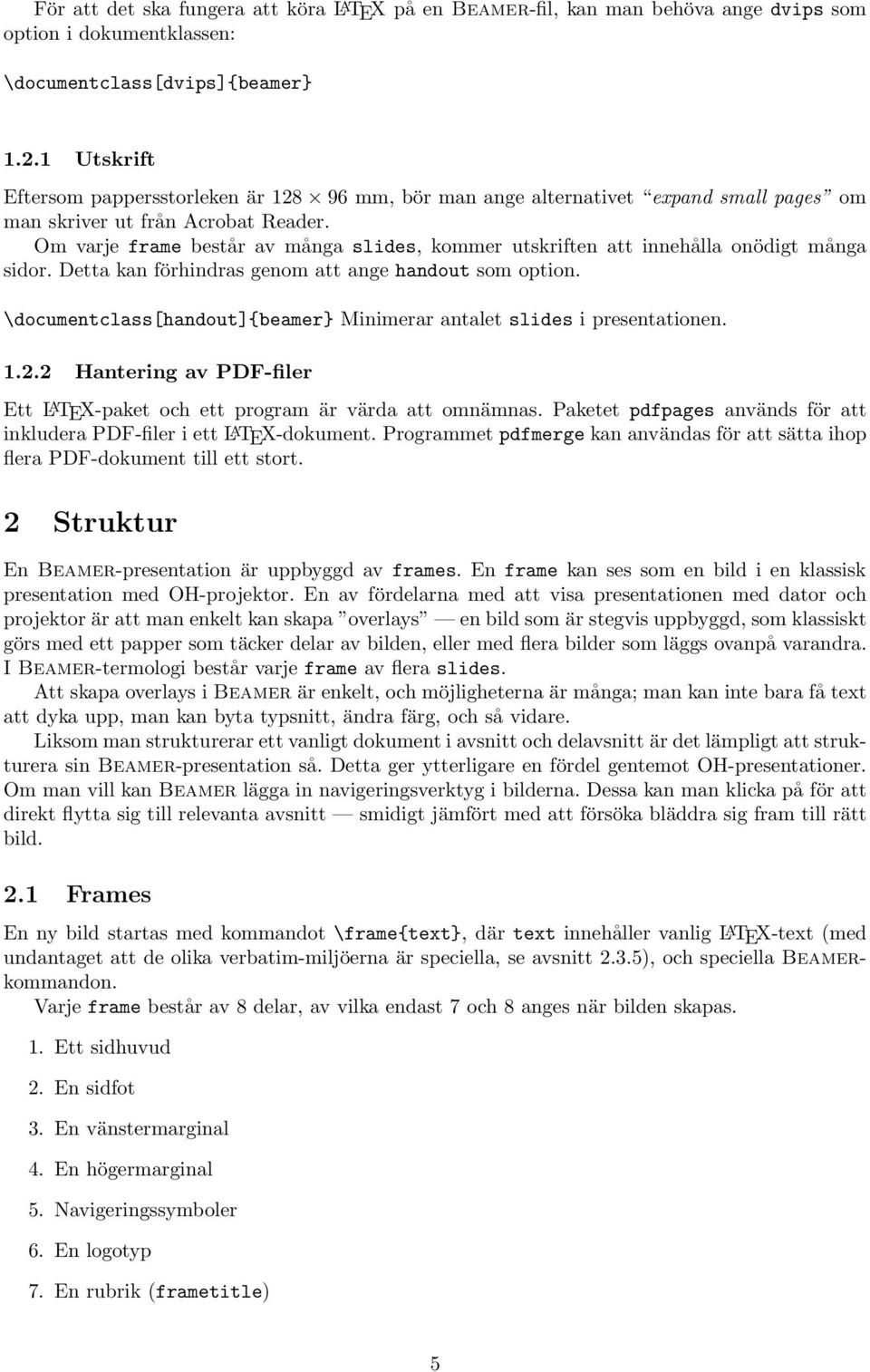 Om varje frame består av många slides, kommer utskriften att innehålla onödigt många sidor. Detta kan förhindras genom att ange handout som option.