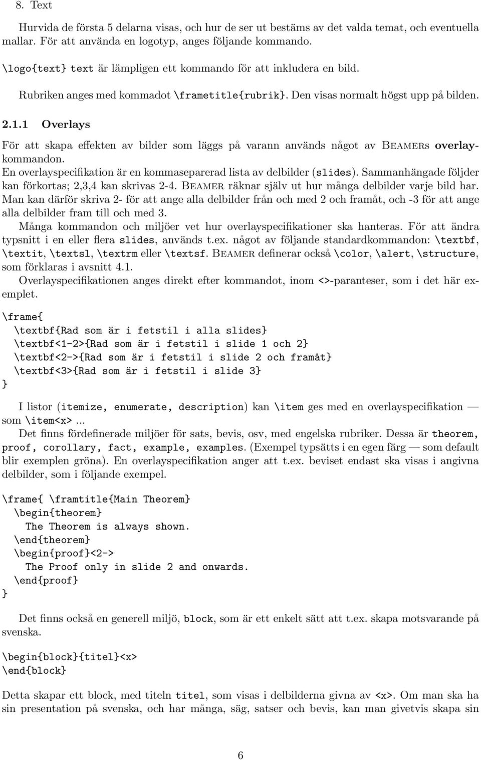 1 Overlays För att skapa effekten av bilder som läggs på varann används något av Beamers overlaykommandon. En overlayspecifikation är en kommaseparerad lista av delbilder (slides).