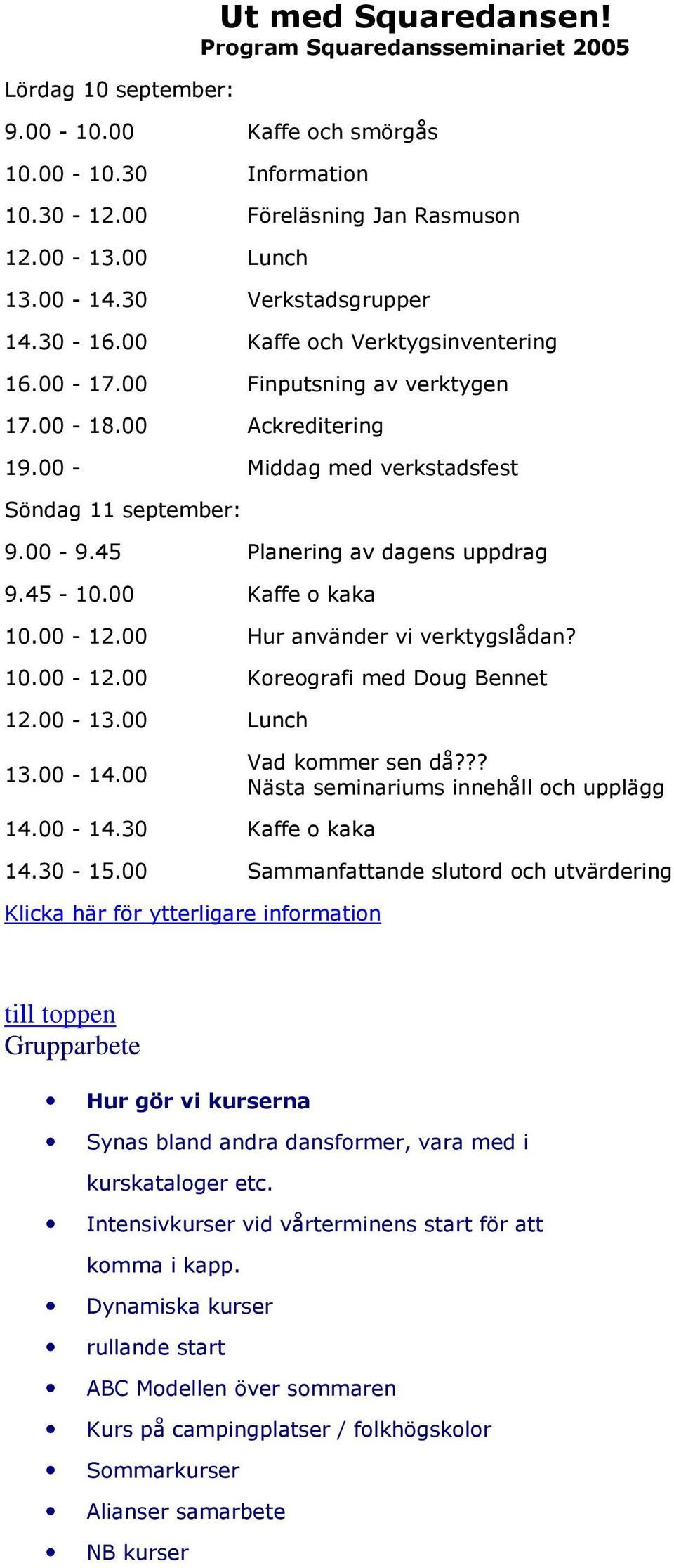 45 Planering av dagens uppdrag 9.45-10.00 Kaffe o kaka 10.00-12.00 Hur använder vi verktygslådan? 10.00-12.00 Koreografi med Doug Bennet 12.00-13.00 Lunch 13.00-14.00 Vad kommer sen då?