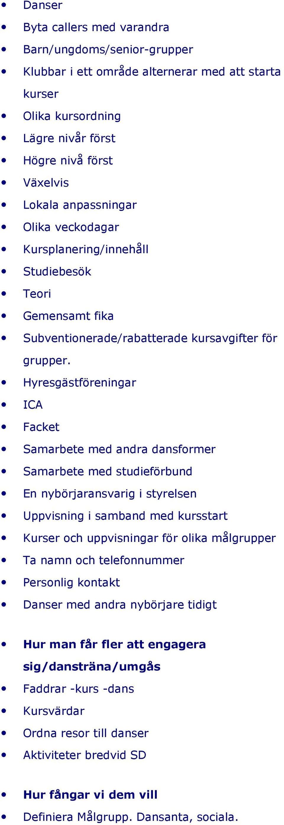Hyresgästföreningar ICA Facket Samarbete med andra dansformer Samarbete med studieförbund En nybörjaransvarig i styrelsen Uppvisning i samband med kursstart Kurser och uppvisningar för olika
