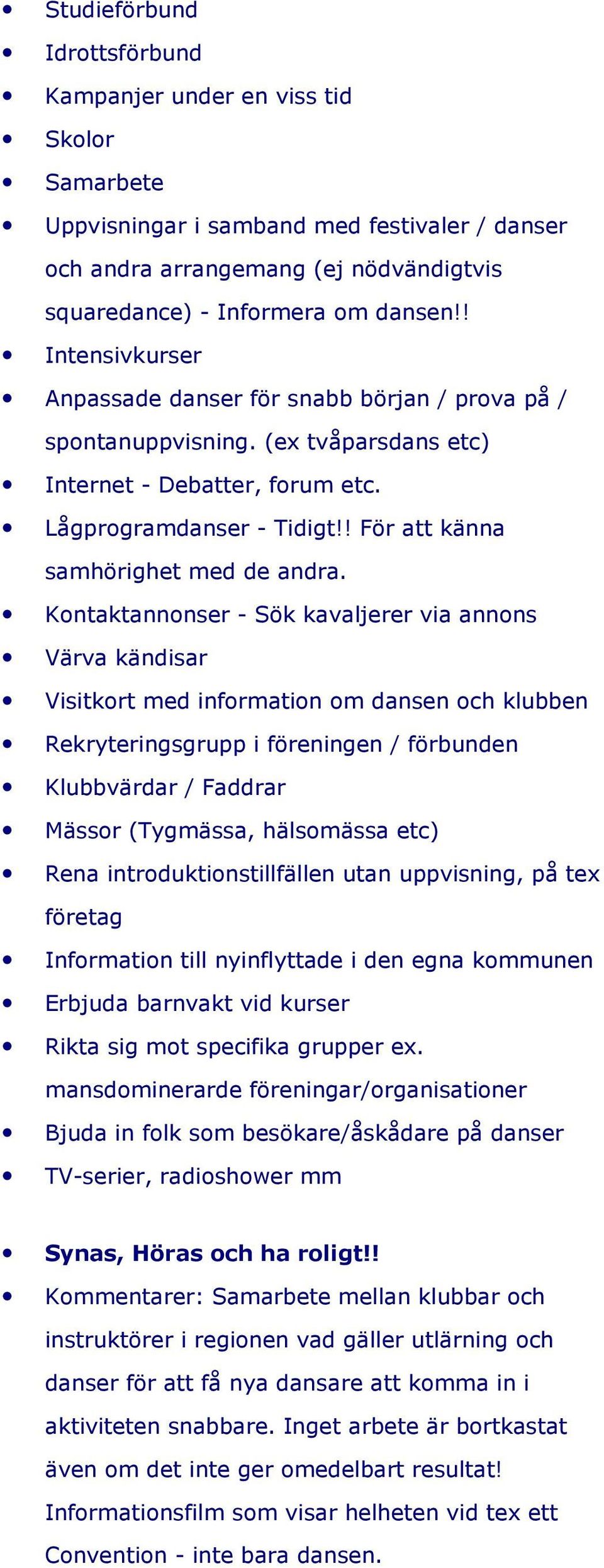 ! För att känna samhörighet med de andra.
