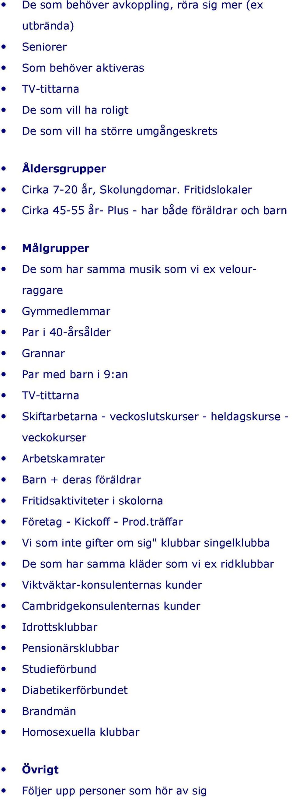 Skiftarbetarna - veckoslutskurser - heldagskurse - veckokurser Arbetskamrater Barn + deras föräldrar Fritidsaktiviteter i skolorna Företag - Kickoff - Prod.
