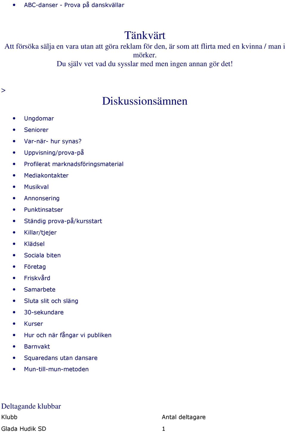 Uppvisning/prova-på Profilerat marknadsföringsmaterial Mediakontakter Musikval Annonsering Punktinsatser Ständig prova-på/kursstart Killar/tjejer Klädsel