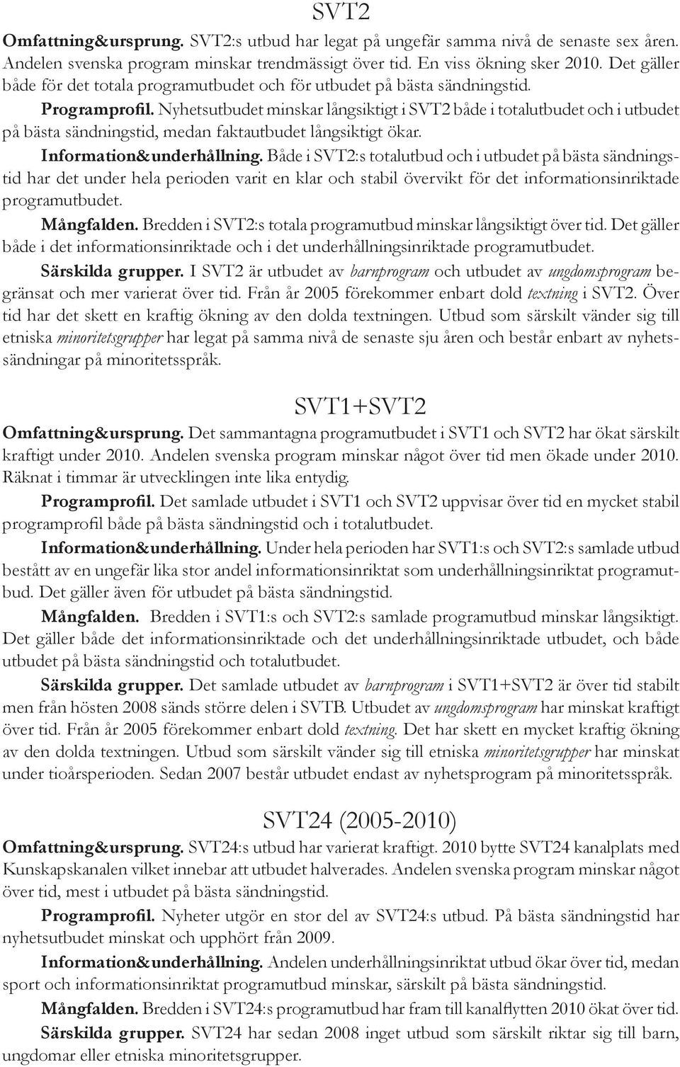 Nyhetsutbudet minskar långsiktigt i SVT2 både i totalutbudet och i utbudet på bästa sändningstid, medan faktautbudet långsiktigt ökar. Information&underhållning.