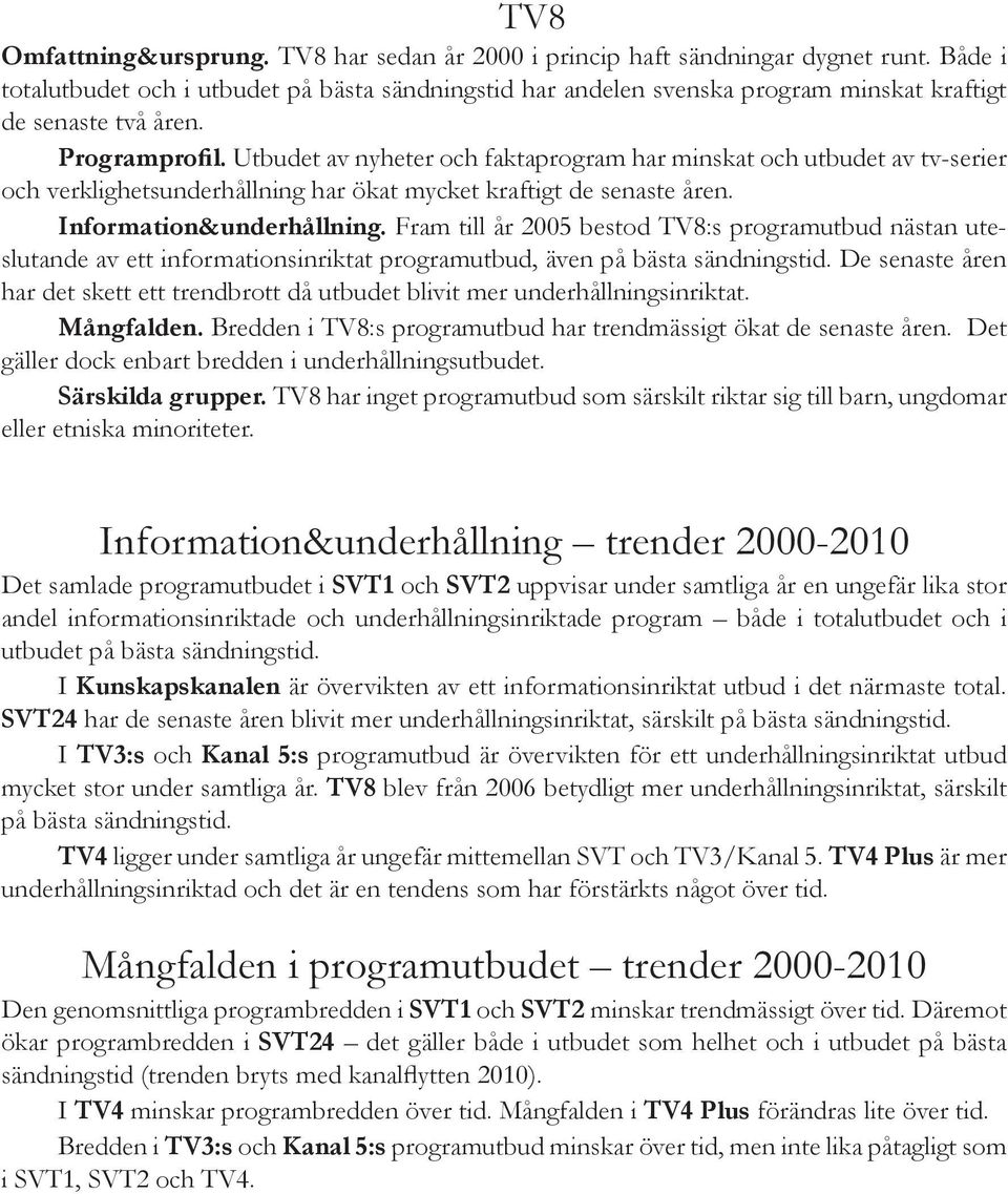 Utbudet av nyheter och faktaprogram har minskat och utbudet av tv-serier och verklighetsunderhållning har ökat mycket kraftigt de senaste åren. Information&underhållning.