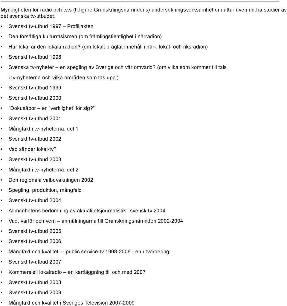 (om lokalt präglat innehåll i när-, lokal- och riksradion) Svenskt tv-utbud 1998 Svenska tv-nyheter en spegling av Sverige och vår omvärld?