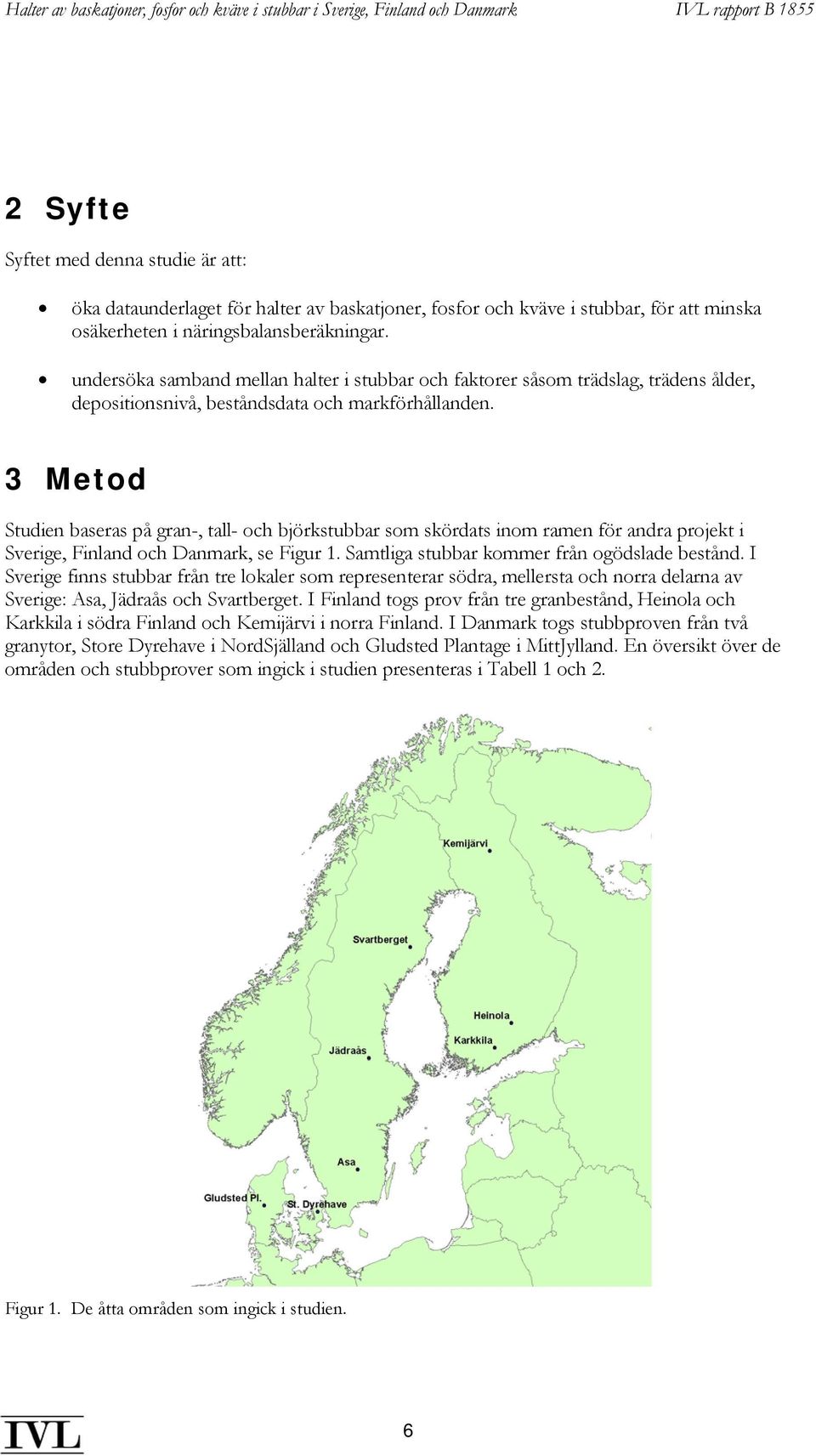 3 Metod Studien baseras på gran-, tall- och björkstubbar som skördats inom ramen för andra projekt i Sverige, Finland och Danmark, se Figur 1. Samtliga stubbar kommer från ogödslade bestånd.