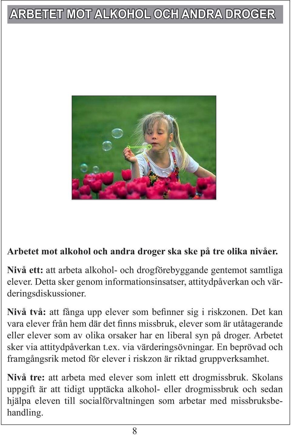 Det kan vara elever från hem där det finns missbruk, elever som är utåtagerande eller elever som av olika orsaker har en liberal syn på droger. Arbetet sker via attitydpåverkan t.ex.