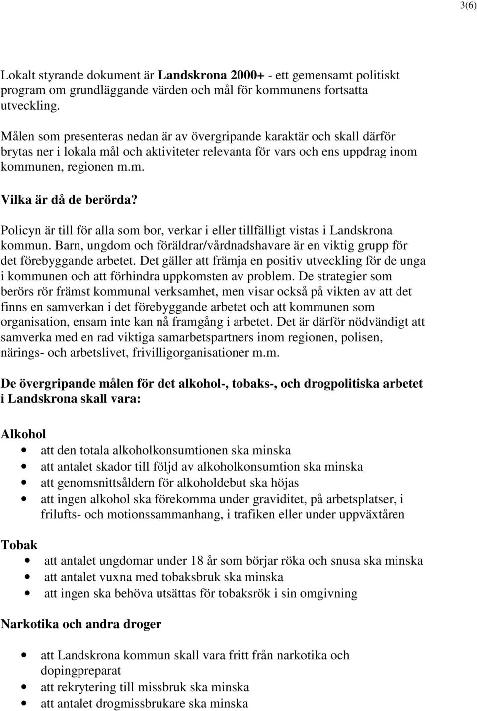 Policyn är till för alla som bor, verkar i eller tillfälligt vistas i Landskrona kommun. Barn, ungdom och föräldrar/vårdnadshavare är en viktig grupp för det förebyggande arbetet.