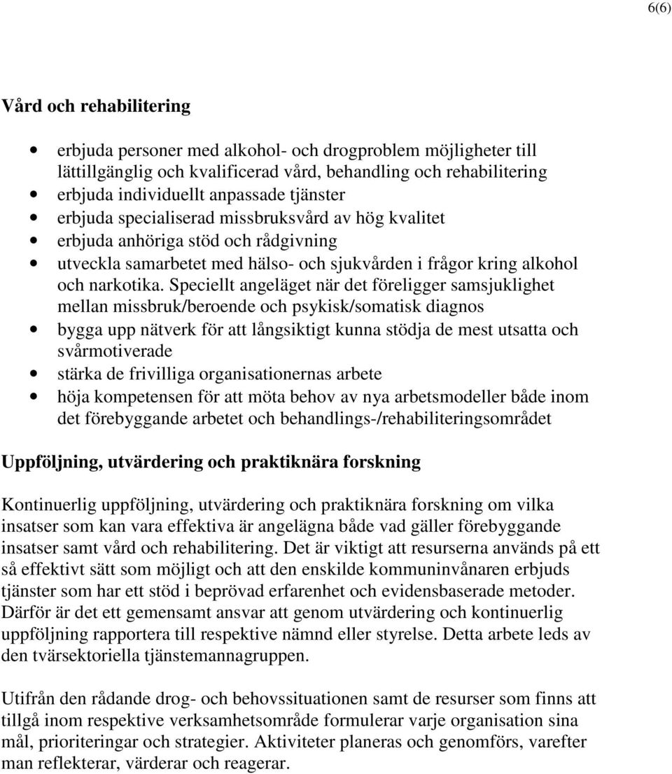 Speciellt angeläget när det föreligger samsjuklighet mellan missbruk/beroende och psykisk/somatisk diagnos bygga upp nätverk för att långsiktigt kunna stödja de mest utsatta och svårmotiverade stärka