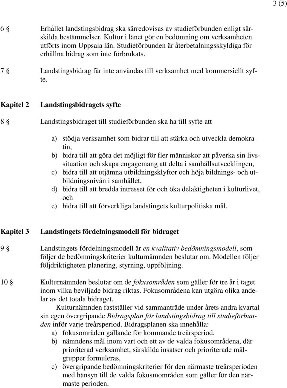 Kapitel 2 Landstingsbidragets syfte 8 Landstingsbidraget till studieförbunden ska ha till syfte att a) stödja verksamhet som bidrar till att stärka och utveckla demokratin, b) bidra till att göra det