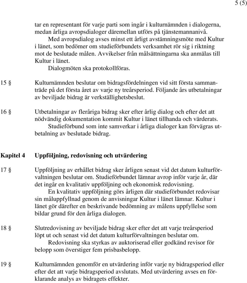 Avvikelser från målsättningarna ska anmälas till Kultur i länet. Dialogmöten ska protokollföras.