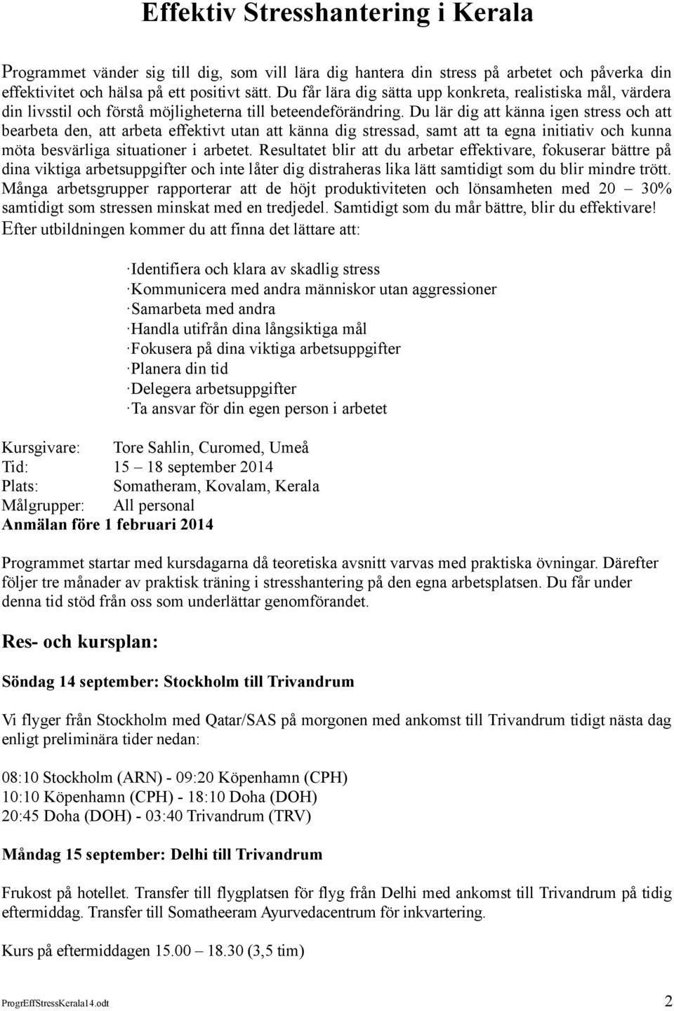 Du lär dig att känna igen stress och att bearbeta den, att arbeta effektivt utan att känna dig stressad, samt att ta egna initiativ och kunna möta besvärliga situationer i arbetet.