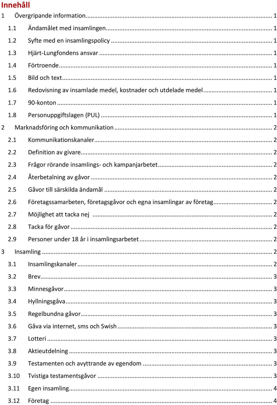 .. 2 2.4 Återbetalning av gåvor... 2 2.5 Gåvor till särskilda ändamål... 2 2.6 Företagssamarbeten, företagsgåvor och egna insamlingar av företag... 2 2.7 Möjlighet att tacka nej... 2 2.8 Tacka för gåvor.
